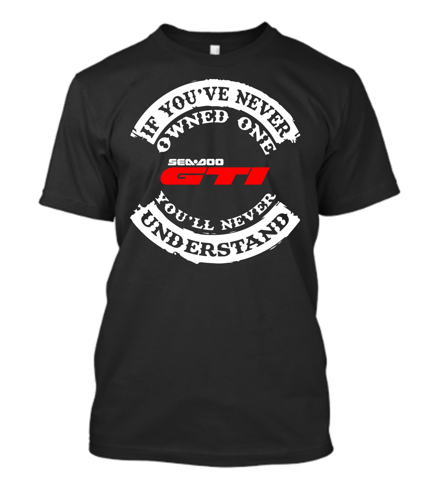 SEADOO GTI If You've Never Owned One You'll Never Understand T-Shirt