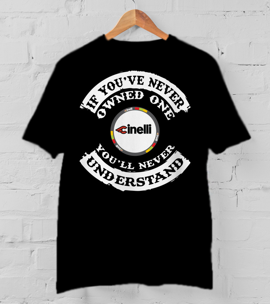 If You've Never Owned One You'll Never Understand Cinelli T-Shirt