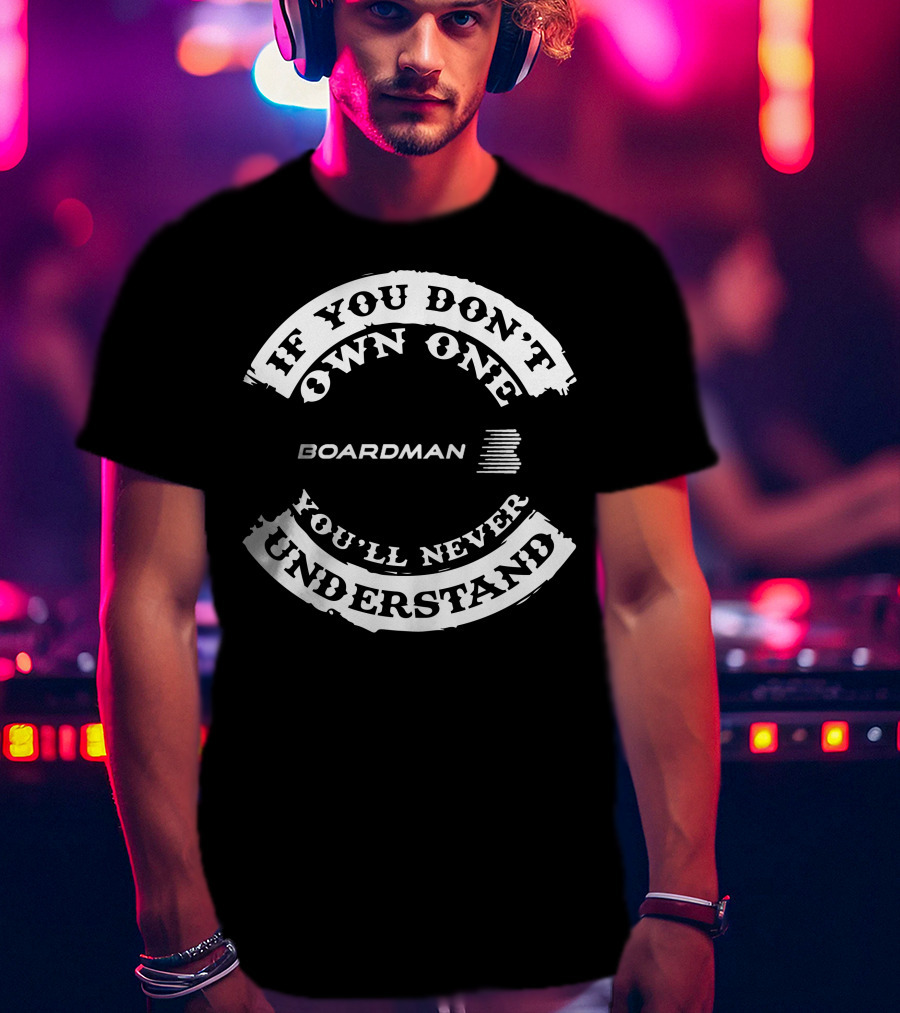 If You Don't Own One Boardman You'll Never Understand T-Shirt