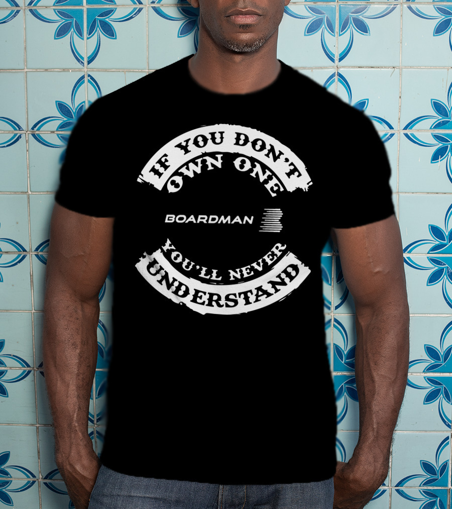 If You Don't Own One Boardman You'll Never Understand T-Shirt