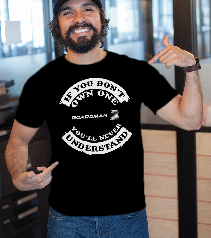 If You Don't Own One Boardman You'll Never Understand T-Shirt