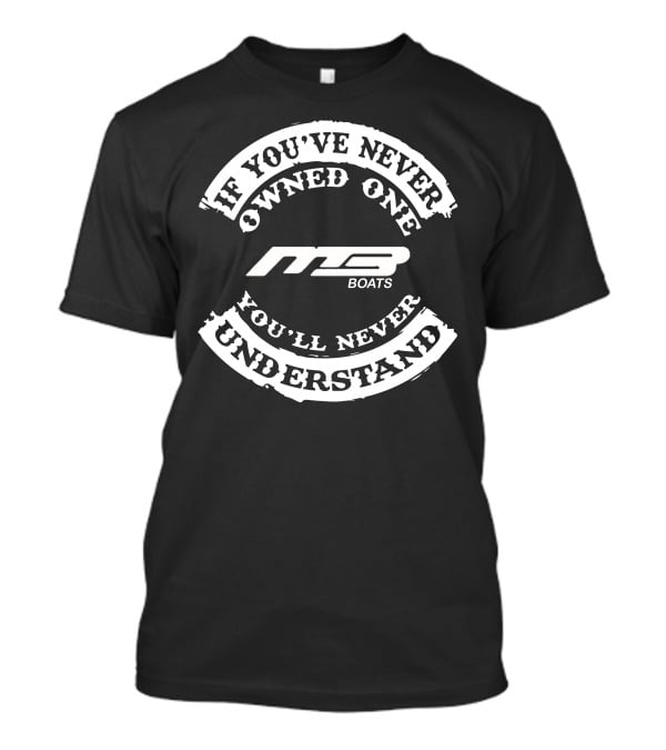 MB Boats If You've Never Owned One You'll Never Understand T-Shirt