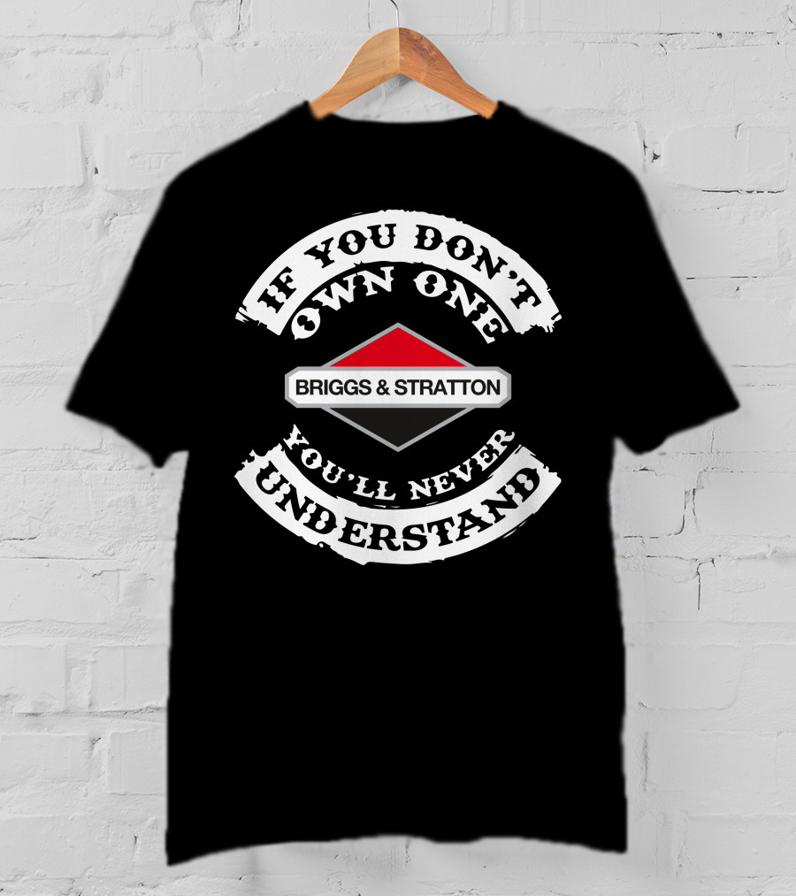 If You Don't Own One Briggs And Stratton You'll Never Understand T-Shirt