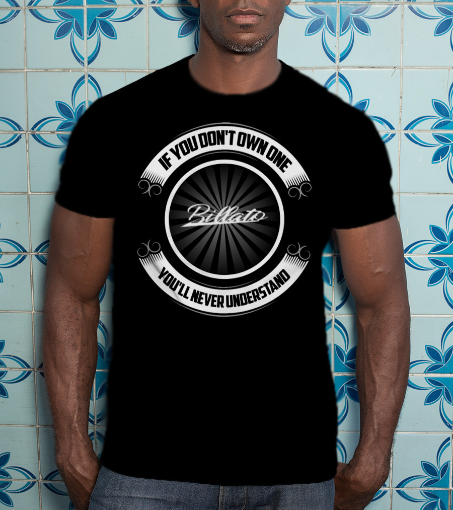 If You Don't Own One Billato You'll Never Understand T-Shirt
