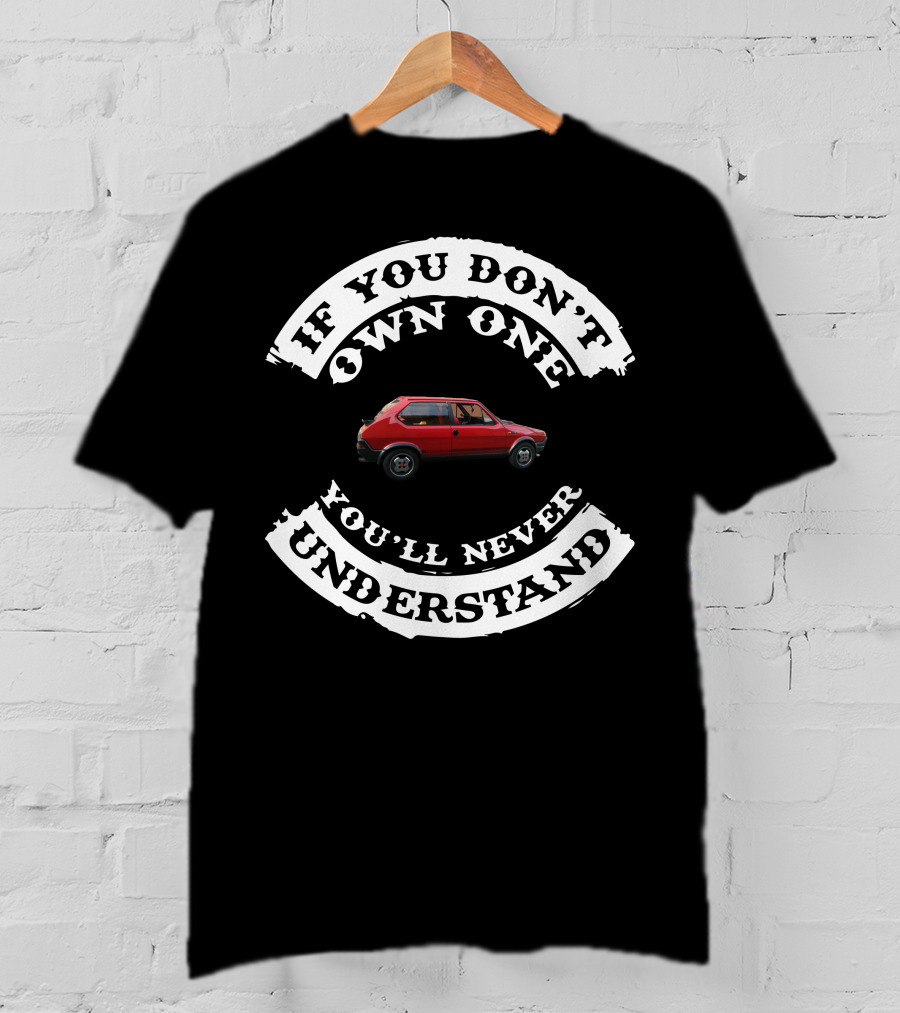 If You Don’t Own One You’ll Never Understand Fiat Ritmo T-Shirt