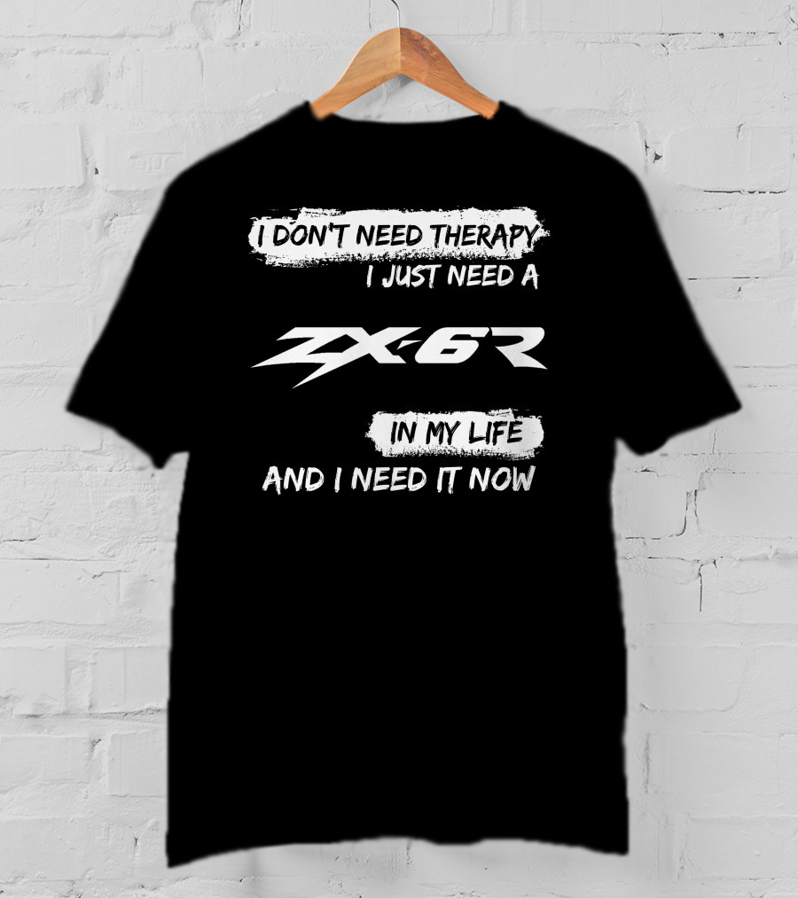 I Don't Need Therapy I Just Need A ZX6R In My Life And I Need It Now T-Shirt