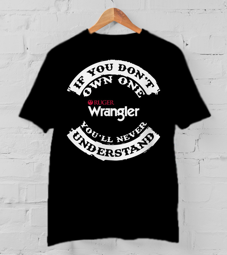 If You Don't Own One You'll Never Understand Ruger Wrangler T-Shirt
