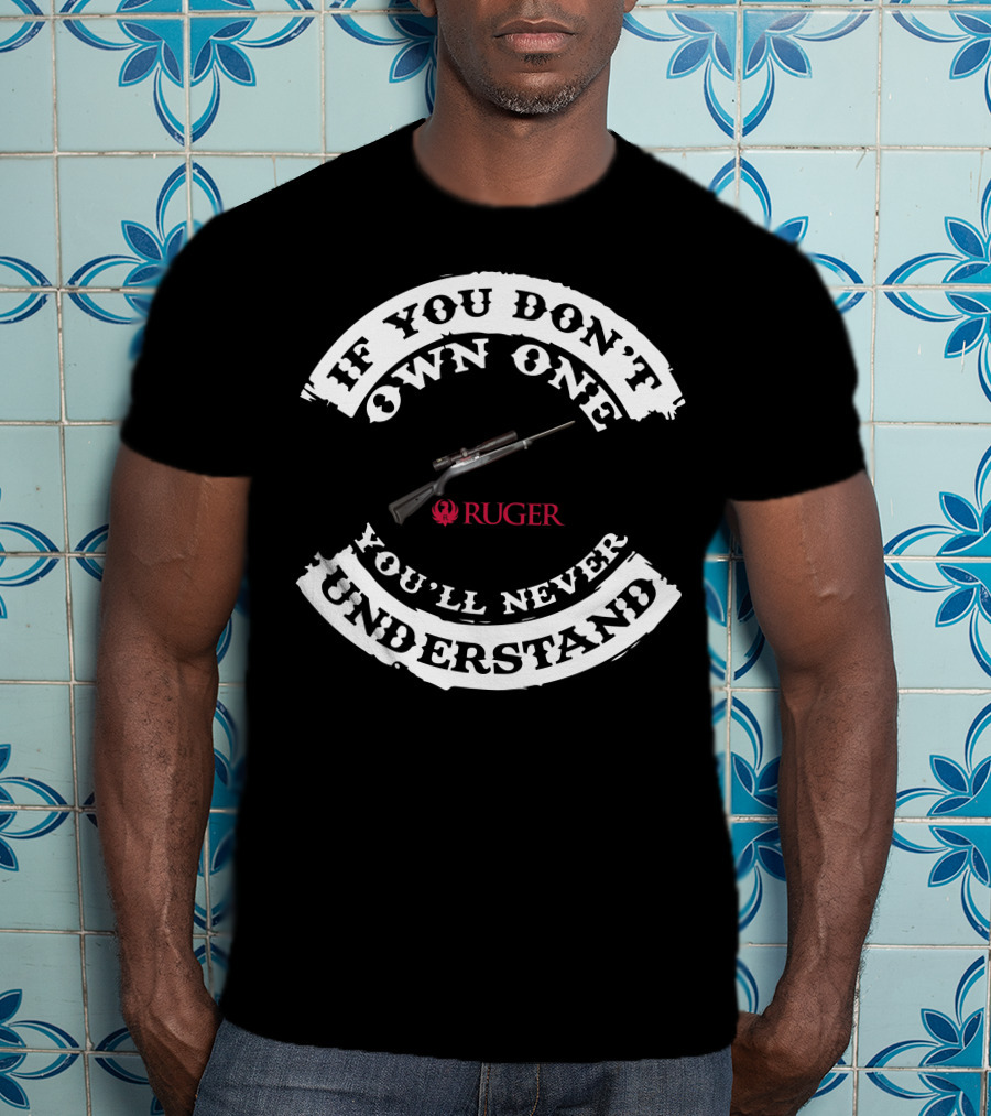 If You Don't Own One You'll Never Understand Ruger T-Shirt