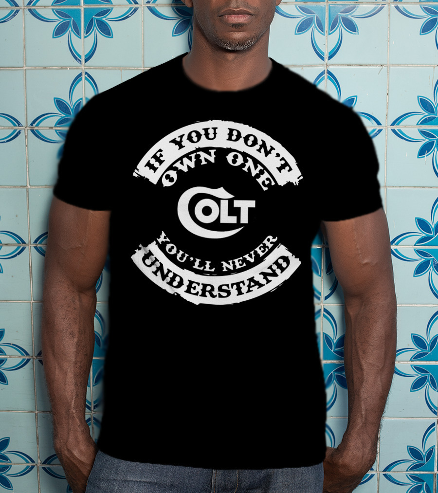 If You Don't Own One Colt You'll Never Understand T-Shirt