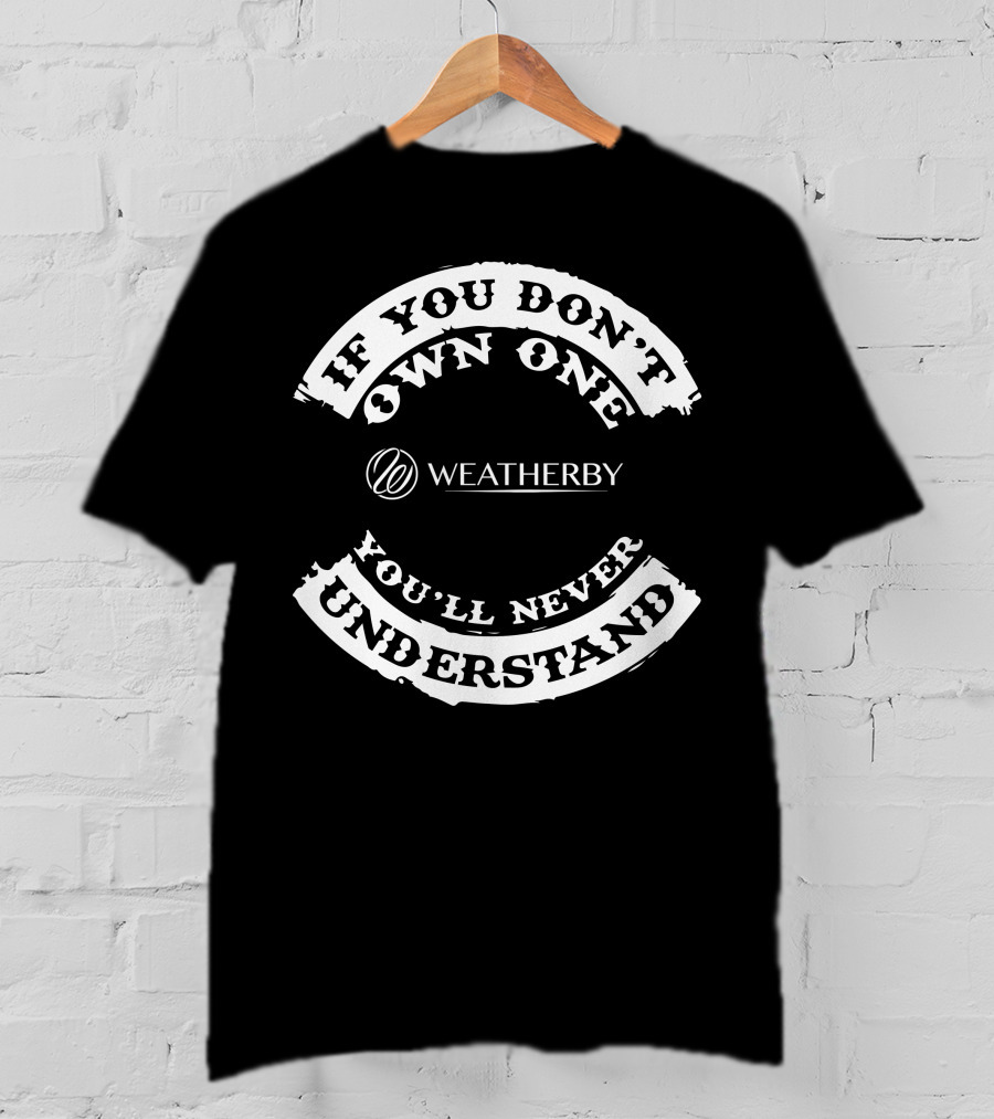 If You Don’t Own One You’ll Never Understand Weatherby 257 T-Shirt