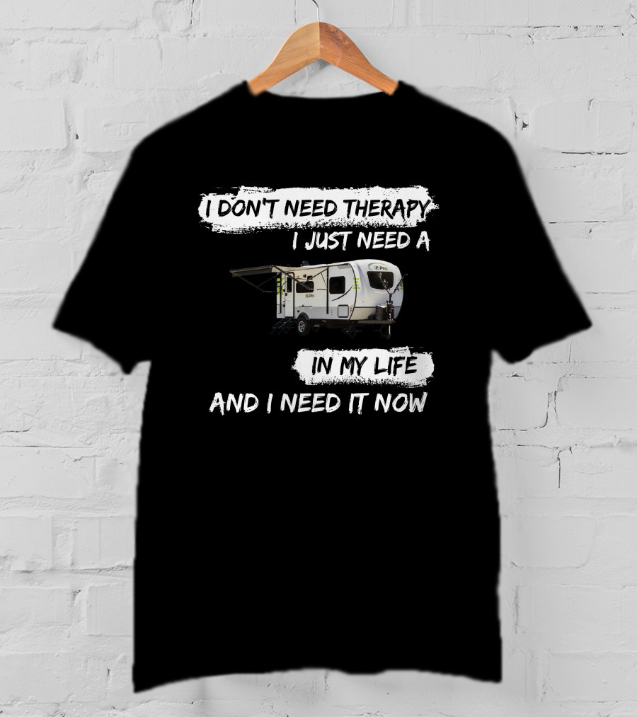 I Don't Need Therapy I Just Need A Camper In My Life And I Need It Now T-Shirt