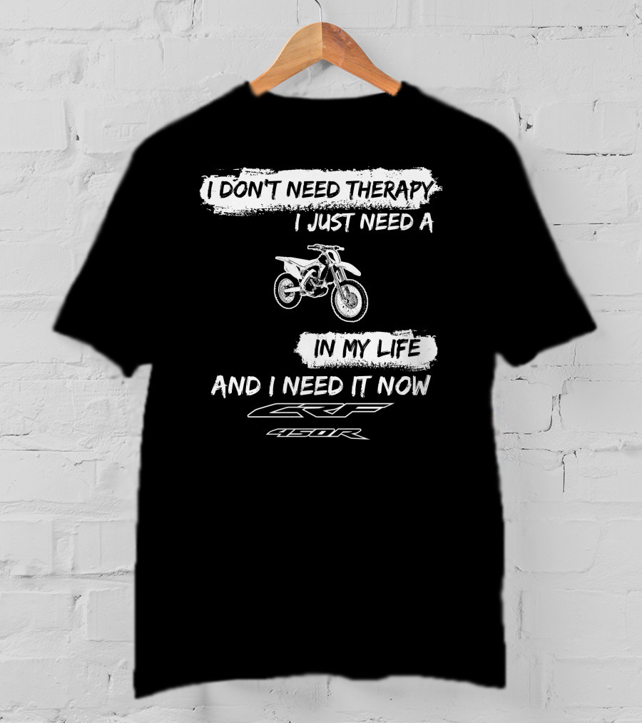 I Don't Need Therapy I Just Need A Honda CRF450R In My Life And I Need It Now T-Shirt
