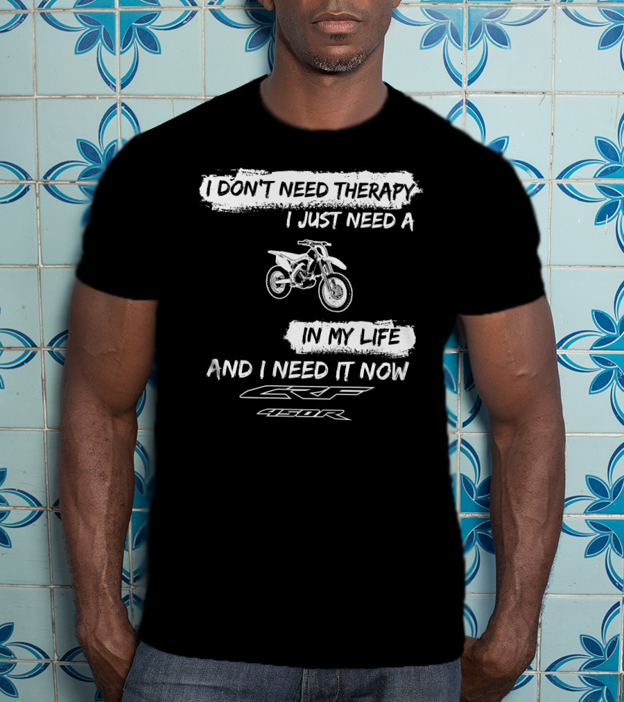 I Don't Need Therapy I Just Need A Honda CRF450R In My Life And I Need It Now T-Shirt