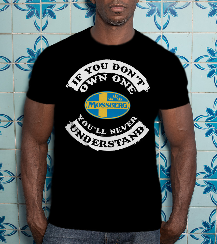 If You Don't Own One Mossberg Firearms You'll Never Understand T-Shirt