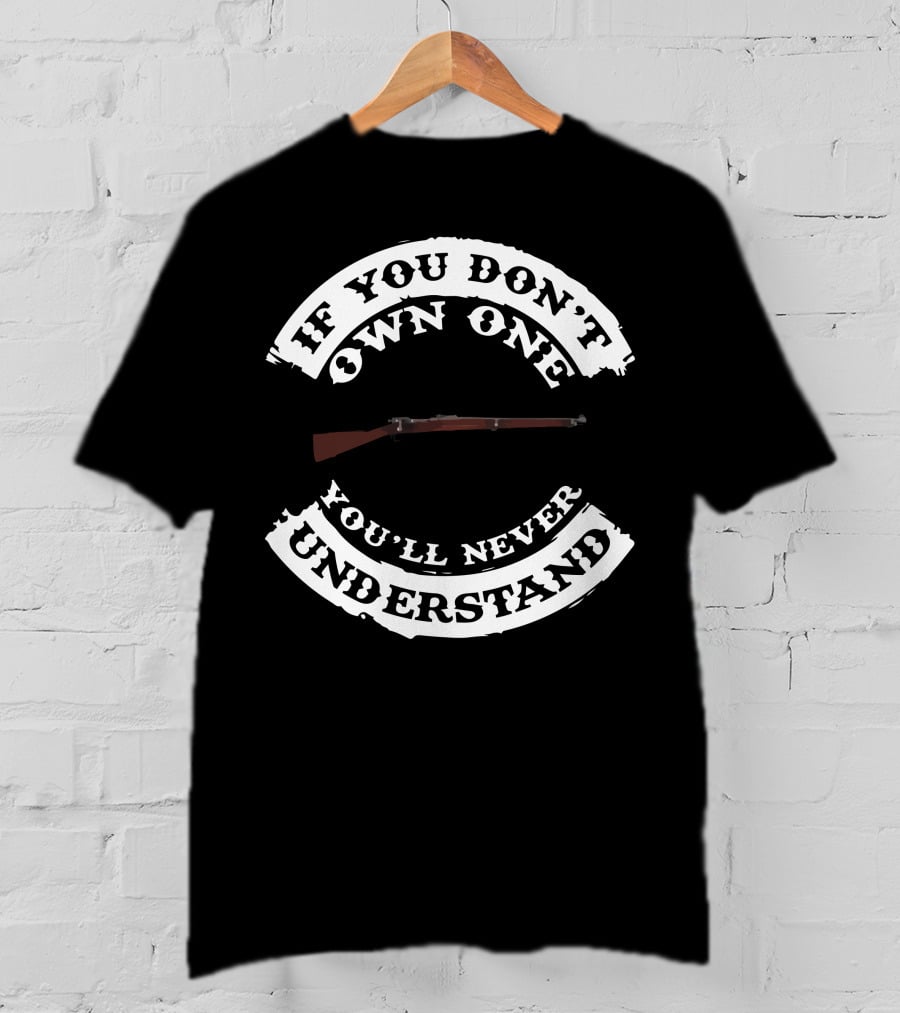 1903 Springfield If You Don't Own One You'll Never Understand T-Shirt