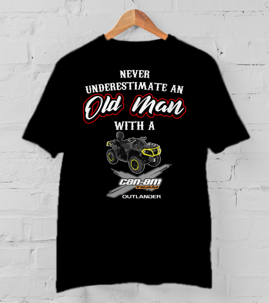 Never Underestimate An Old Man With A Can-Am Outlander T-Shirt
