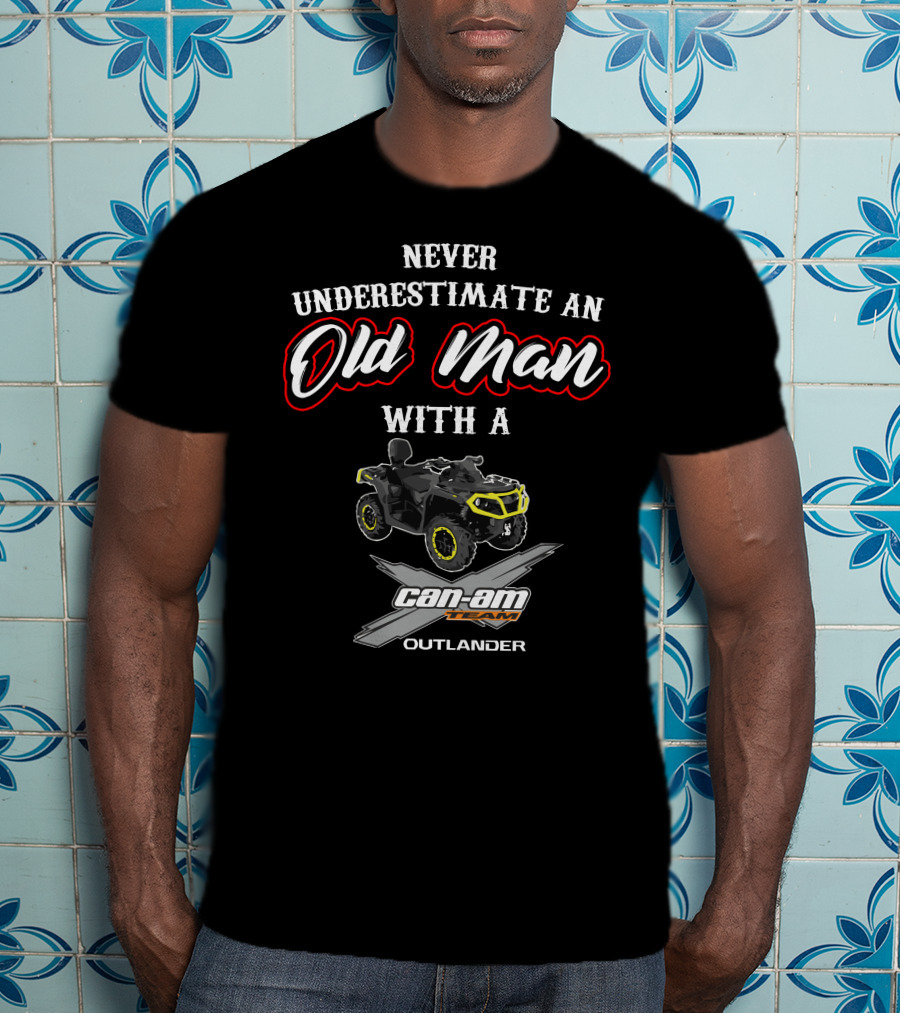 Never Underestimate An Old Man With A Can-Am Outlander T-Shirt
