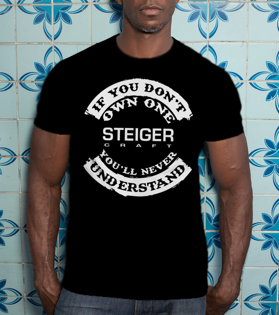 If You Don't Own One Steiger Craft You'll Never Understand T-Shirt
