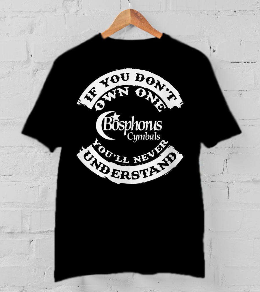 If You Don't Own One Bosphorus Cymbals You'll Never Understand T-Shirt