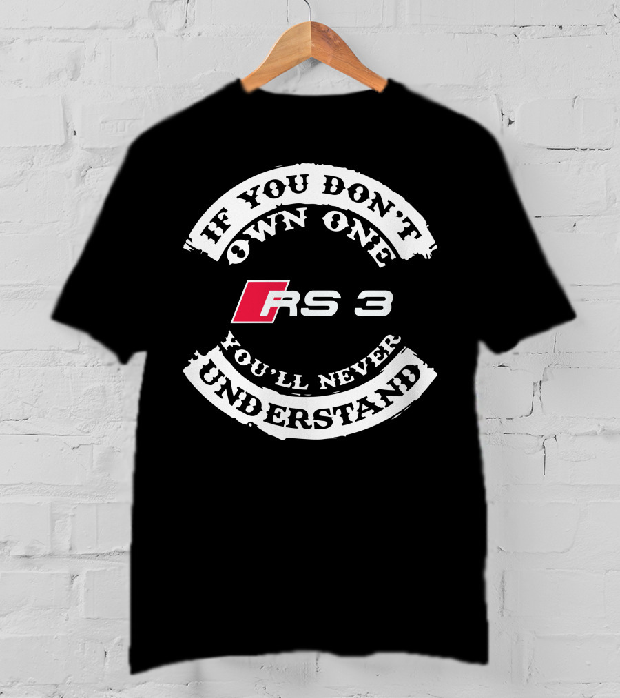 If You Don't Own One RS 3 You'll Never Understand T-Shirt