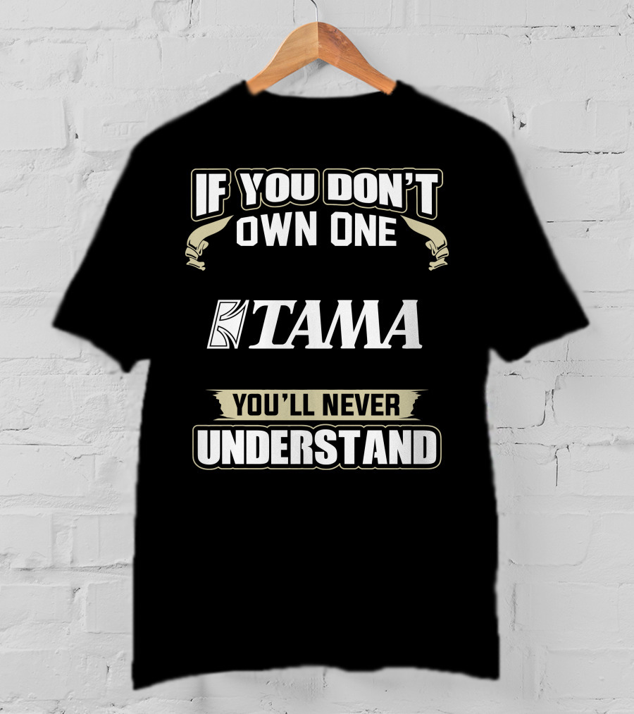 If You Don't Own One Tama You'll Never Understand T-Shirt