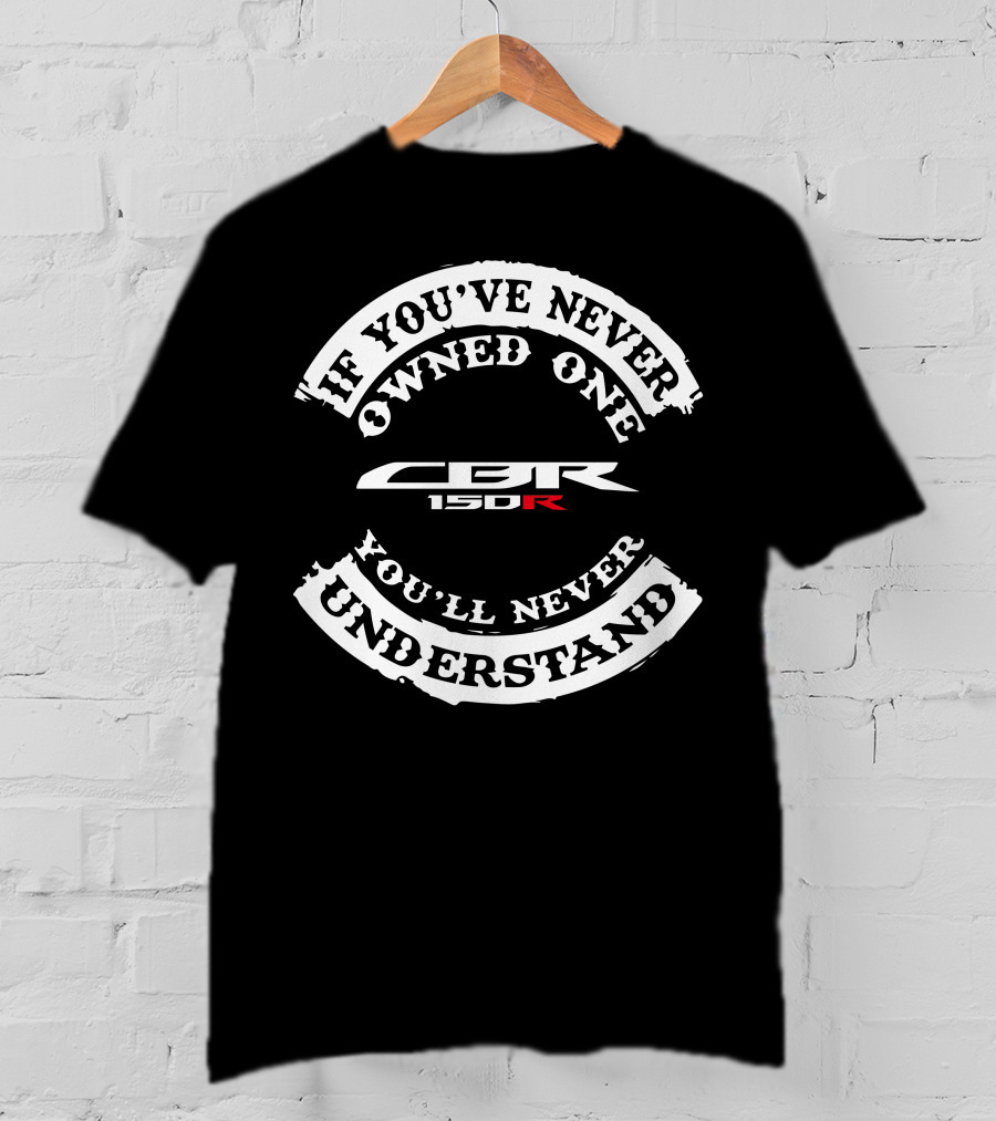 CBR 150R If You've Never Owned One You'll Never Understand T-Shirt