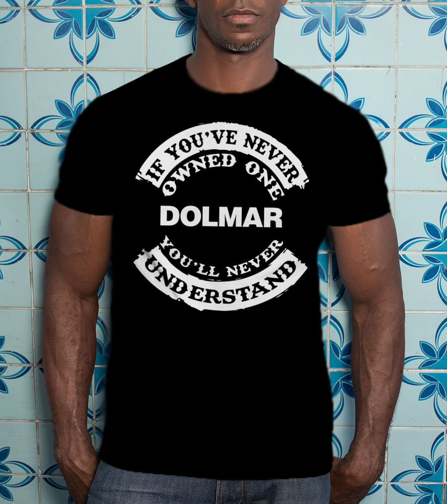 If You've Never Owned One Dolmar You'll Never Understand T-Shirt