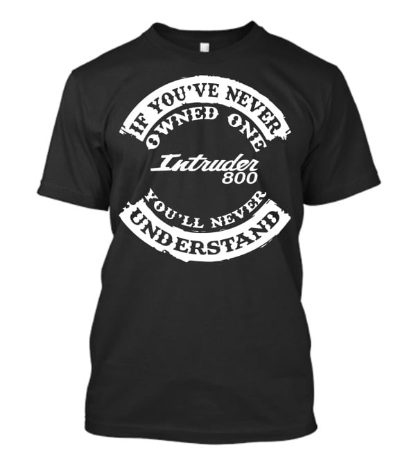 If You've Never Owned One Intruder 800 You'll Never Understand T-Shirt