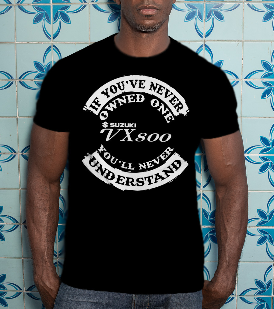 If You've Never Owned One Suzuki VX800 You'll Never Understand T-Shirt