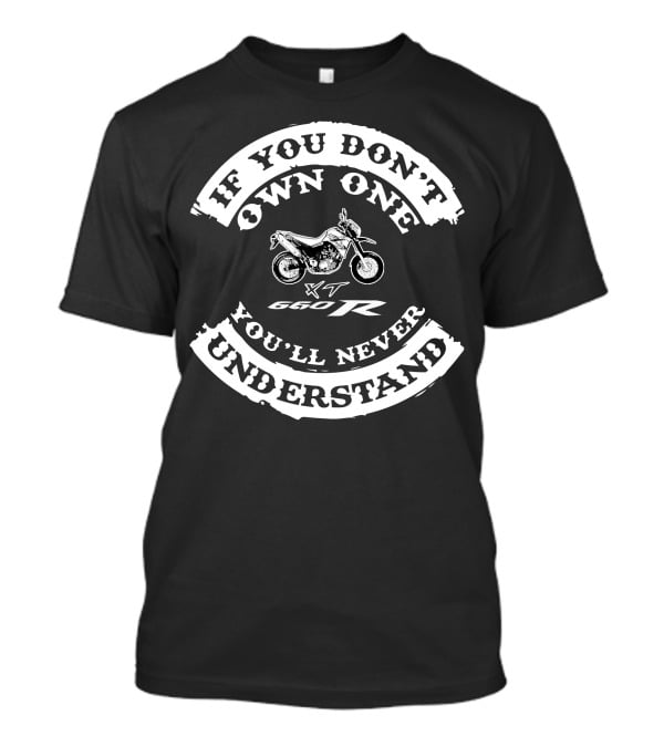 If You Don't Own One XT 660 R You'll Never Understand T-Shirt