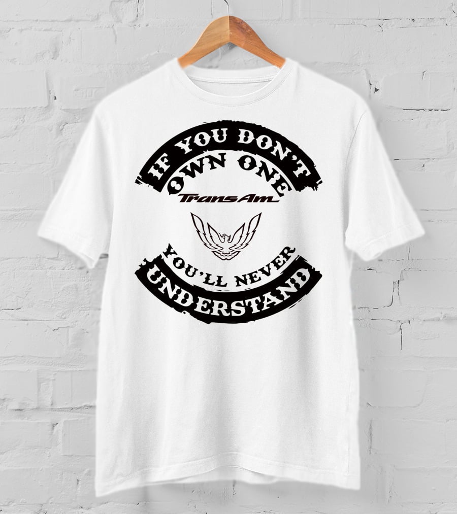 Trans Am If You Don't Own One You'll Never Understand T-Shirt