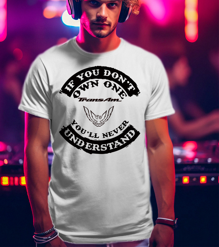 Trans Am If You Don't Own One You'll Never Understand T-Shirt