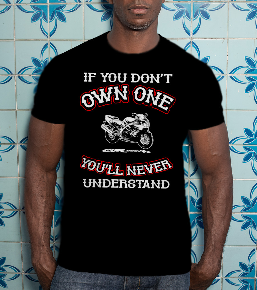 If You Don't Own One Honda CBR 900RR You'll Never Understand T-Shirt