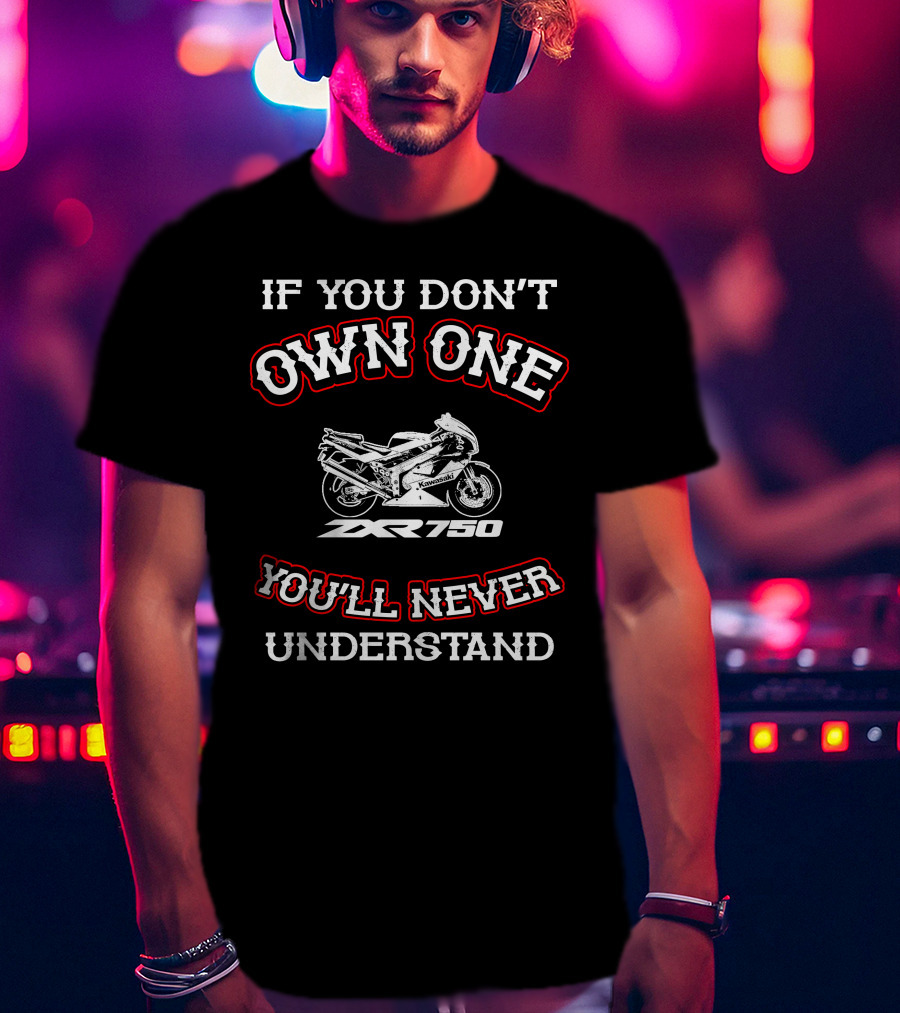 If You Don't Own One Kawasaki ZXR 750 You'll Never Understand T-Shirt