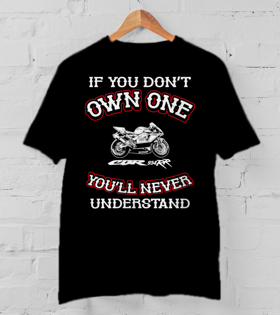 If You Don't Own One Honda CBR 954RR You'll Never Understand T-Shirt