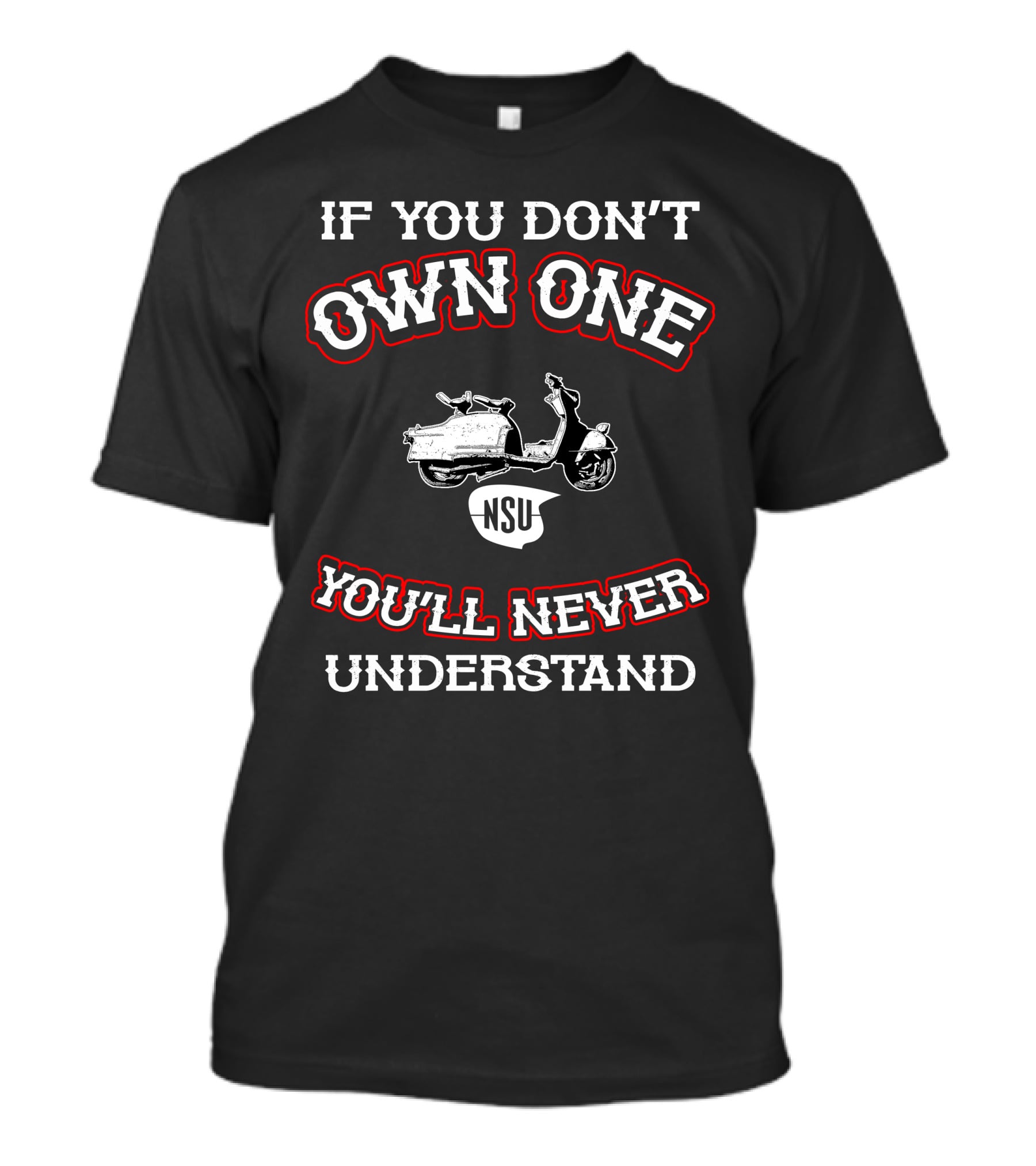 If You Don't Own One NSU You'll Never Understand T-Shirt