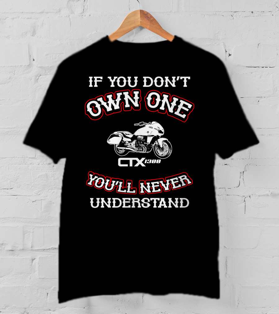 If You Don't Own One CTX1300 You'll Never Understand T-Shirt