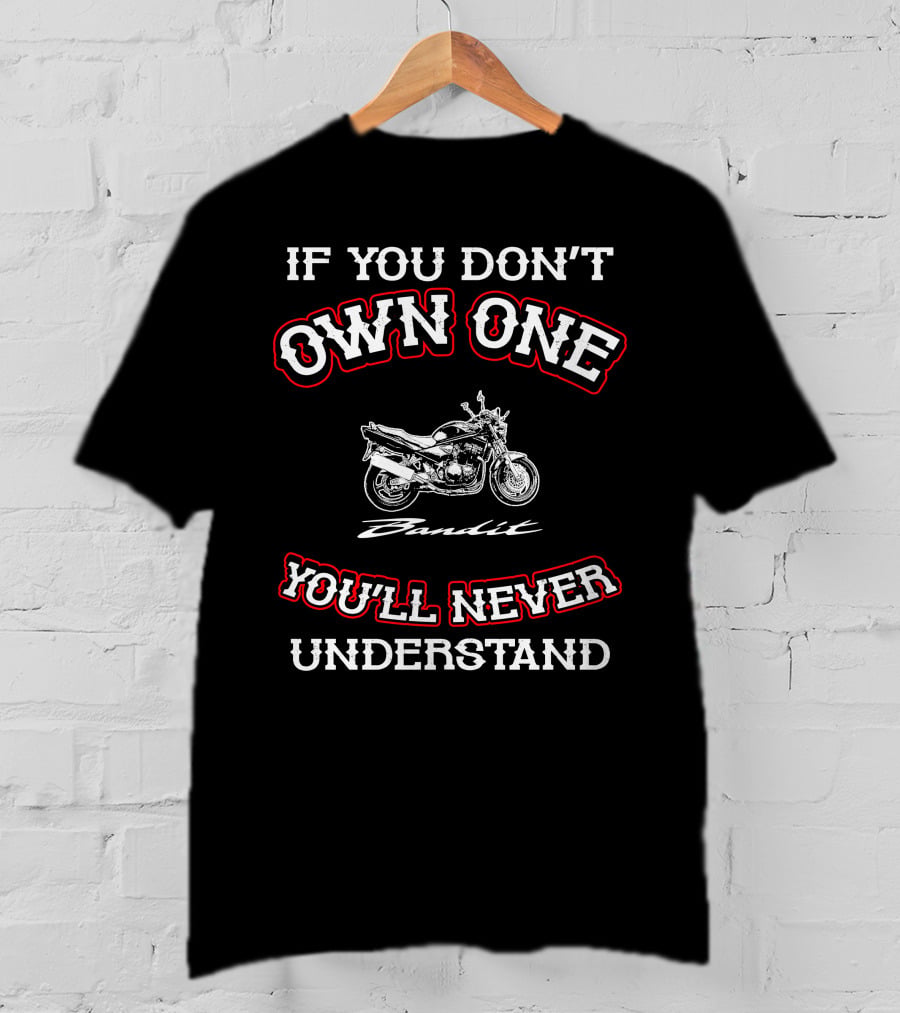 If You Don't Own One You'll Never Understand Suzuki Bandit T-Shirt