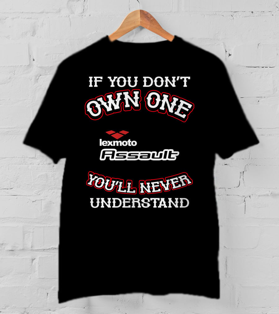 If You Don't Own One Lexmoto Assault You'll Never Understand T-Shirt