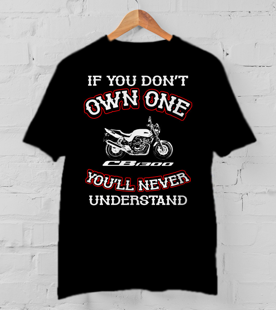 If You Don't Own One CB 1300 You'll Never Understand T-Shirt