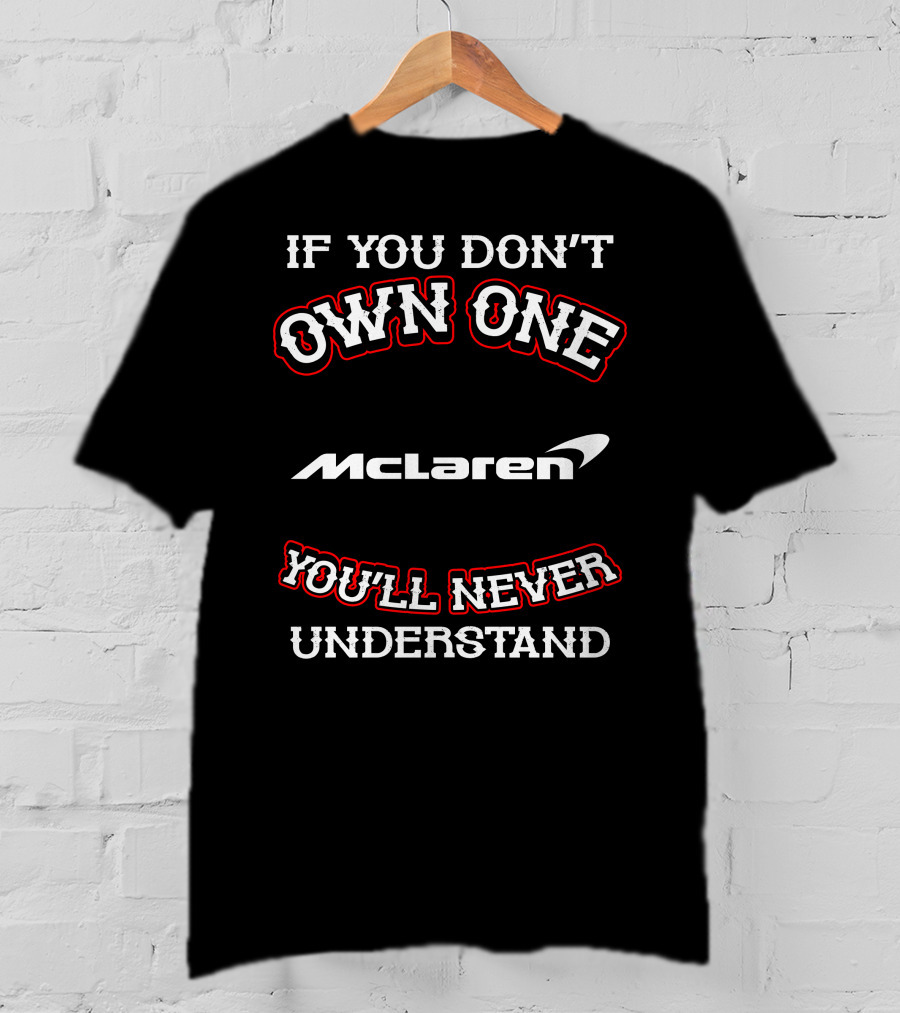 If You Don't Own One McLaren You'll Never Understand T-Shirt