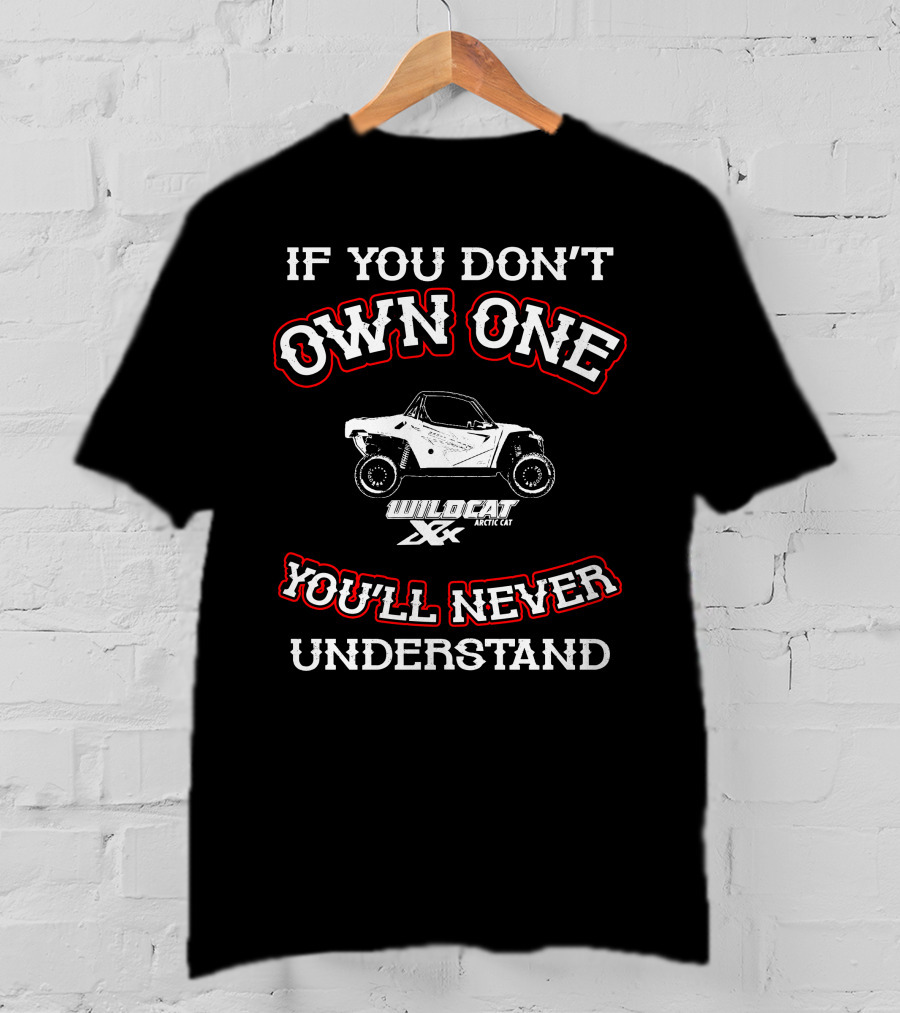 If You Don't Own One You'll Never Understand Wildcat XX Arctic Cat T-Shirt