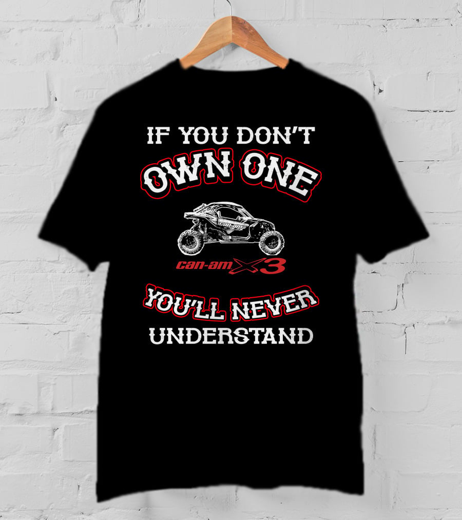 If You Don't Own One Can-Am X3 You'll Never Understand T-Shirt