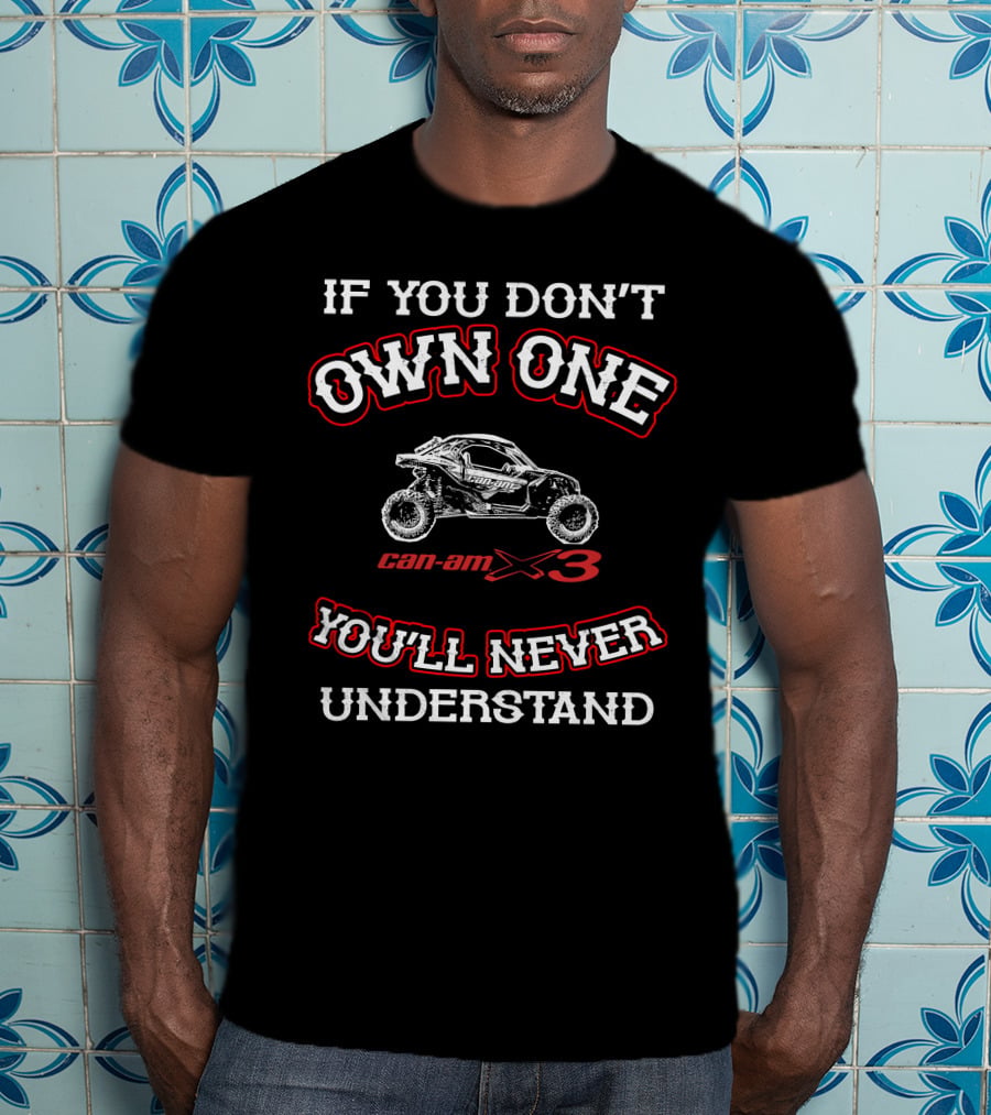 If You Don't Own One Can-Am X3 You'll Never Understand T-Shirt