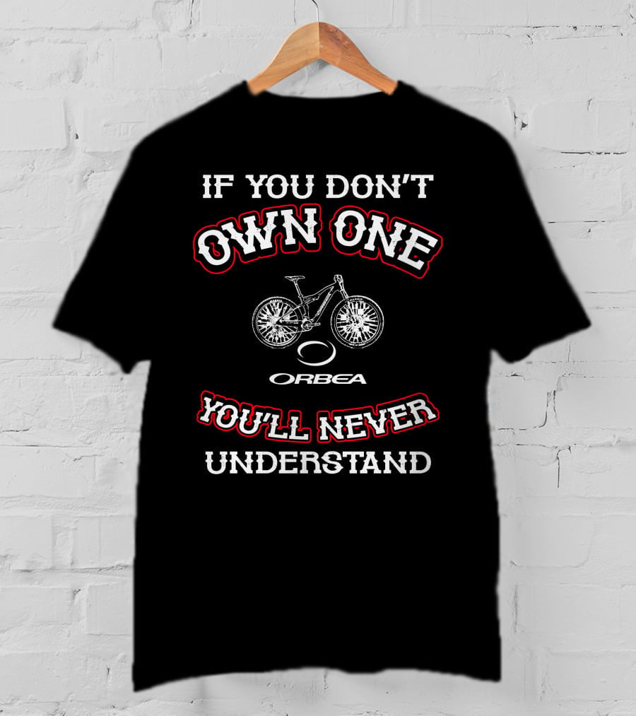If You Don’t Own One You'll Never Understand Orbea T-Shirt