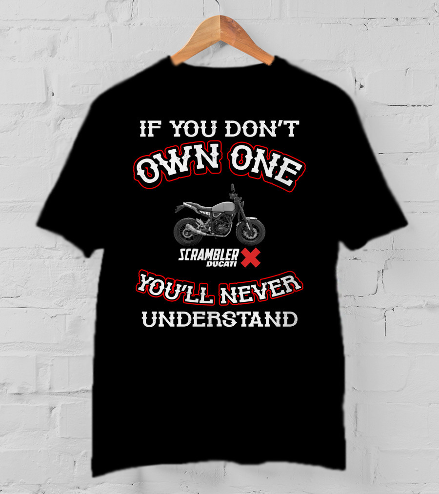 If You Don't Own One Ducati Scrambler You'll Never Understand T-Shirt