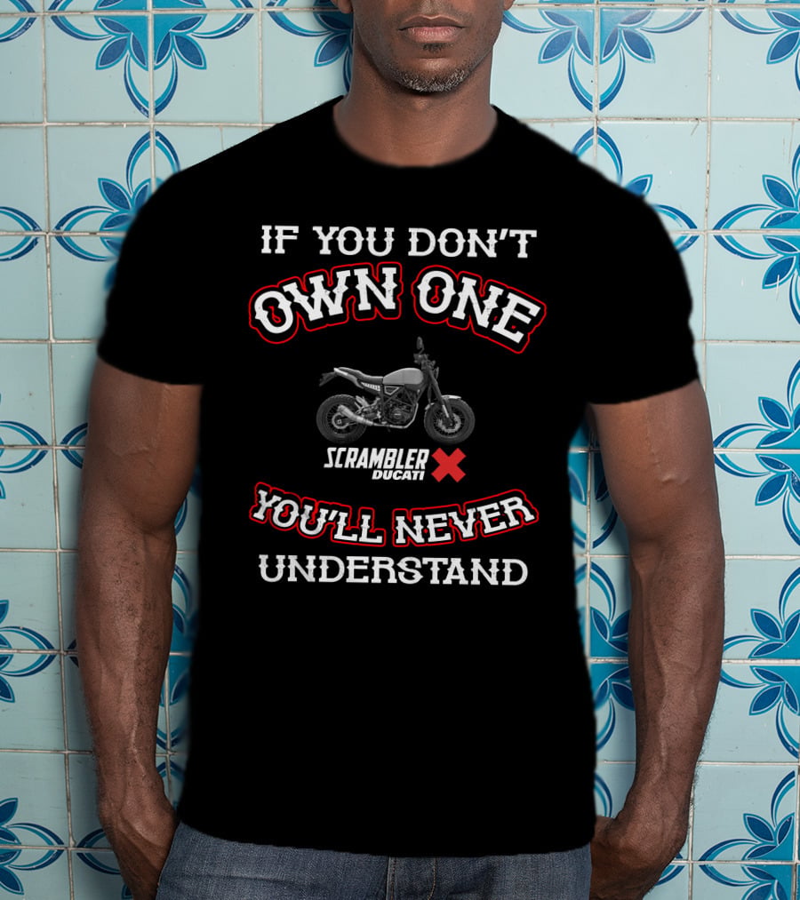 If You Don't Own One Ducati Scrambler You'll Never Understand T-Shirt