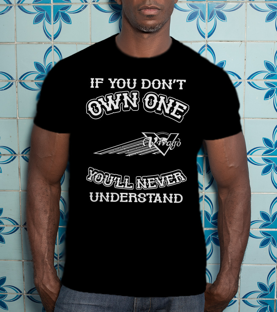 If You Don't Own One Yamaha Virago You'll Never Understand T-Shirt
