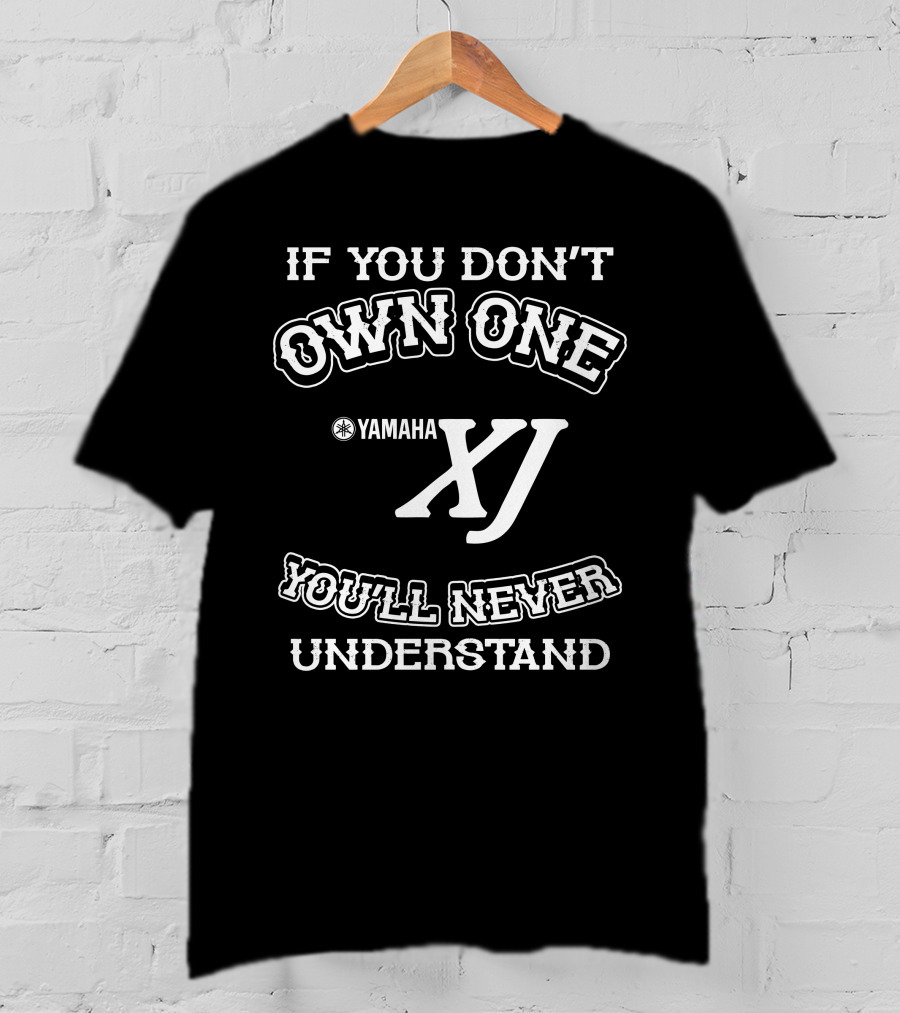 IF YOU DON'T OWN ONE YAMAHA XJ YOU'LL NEVER UNDERSTAND T-Shirt