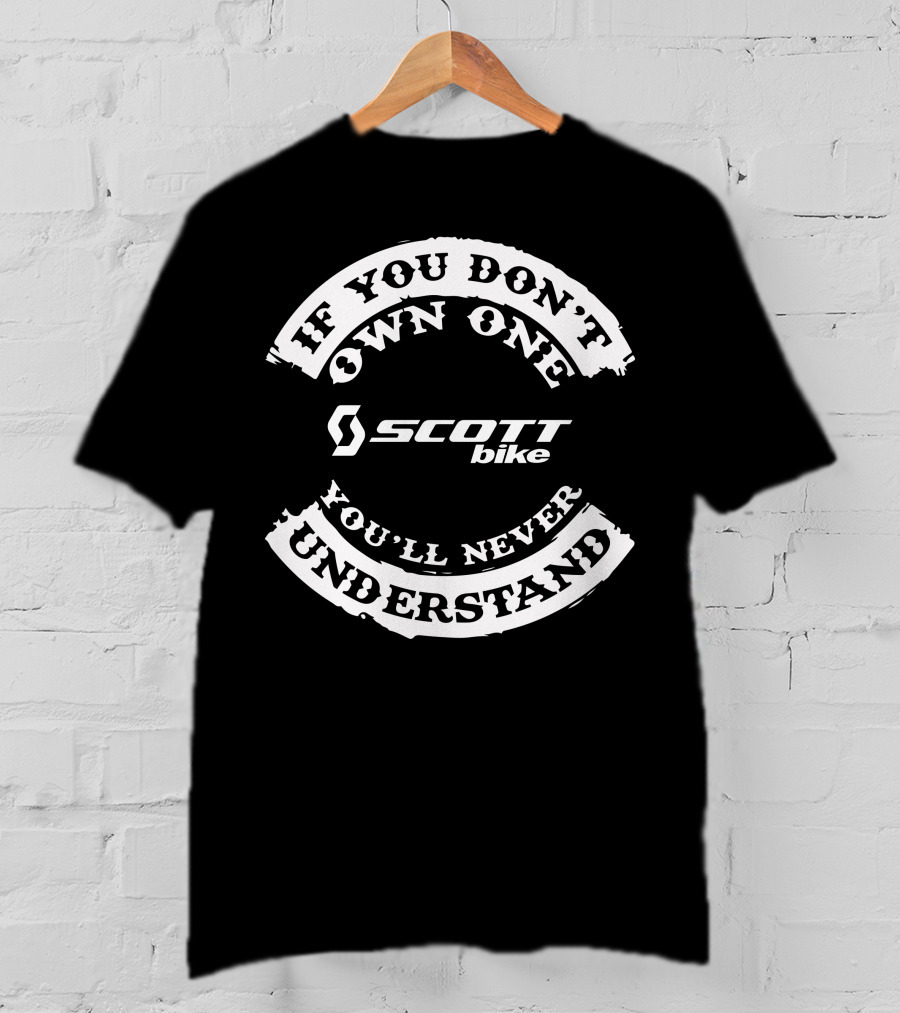If You Don't Own One You'll Never Understand Scott Bike T-Shirt